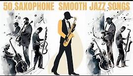 50 Saxophone Smooth Jazz Songs [4 hours of music, Smooth Jazz]