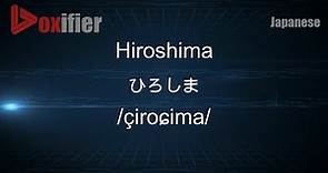 How to Pronounce Hiroshima (ひろしま) in Japanese - Voxifier.com