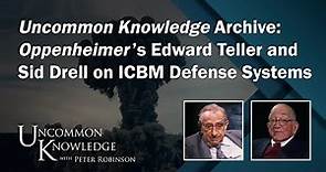 Oppenheimer’s Edward Teller and Sid Drell on ICBM Defense Systems | Uncommon knowledge Archive