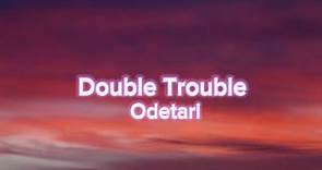 Odetari - Double Trouble (Lyrics)