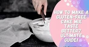 How To Make A Gluten Free Cake Mix Taste Better Ultimate Guide!