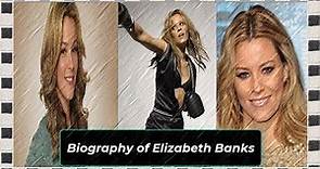 Biography of Elizabeth Banks