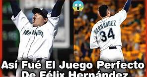 Así Fué El Juego Perfecto de Félix Hernández En Las Grandes Ligas (MLB)