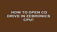 How to open cd drive in zebronics cpu?