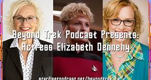 Beyond Trek Podcast Presents: Actress Elizabeth Dennehy