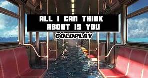 All I Can Think About Is You - Coldplay (Lyrics)