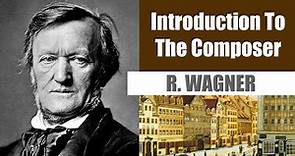 Richard Wagner | Short Biography | Introduction To The Composer