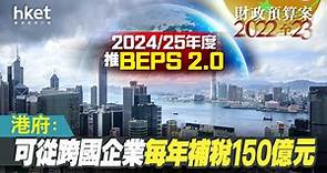 【財政預算案2022】2024/25年度推BEPS 2.0　港府：可從跨國企業每年補稅150億元 - 香港經濟日報 - 即時新聞頻道 - 即市財經 - 宏觀解讀