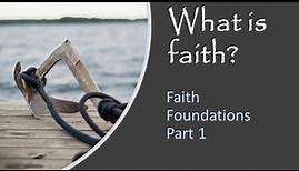 What is faith? Faith Foundations Part 1