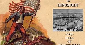 Civil War in Hindsight -078- Fall of New Orleans