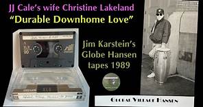 Jim Karstein (Globe Hansen) "Durable Downhome Love" Christine Lakeland (JJ Cale's wife)