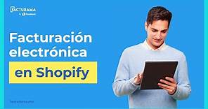 Facturación Electrónica Shopify: ¿Cómo facturar tus ventas en línea de forma automática?
