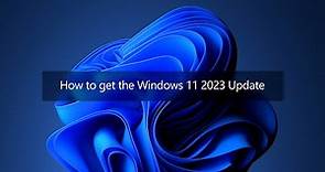 How to get the Windows 11 2023 Update