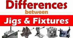 Differences between Jigs and Fixtures - Explained.