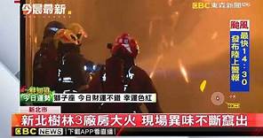 最新》新北樹林3廠房大火 現場異味不斷竄出 @newsebc
