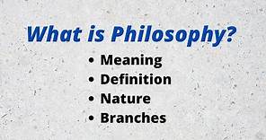 What is Philosophy? Definition, Nature and branches of Philosophy
