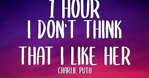 Charlie Puth - I Don't Think That I Like Her (1 HOUR/Lyrics)