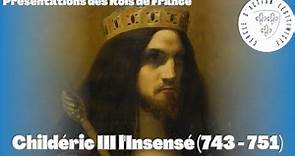 Childéric III l'Insensé (743 - 751) - Présentations des Rois de France