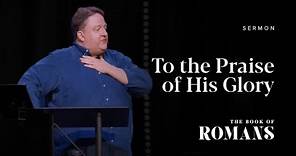 ROMANS - To the Praise of His Glory - Sermon - Greg Pinkner - 7/12/20