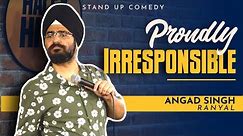 Proudly Irresponsible I Angad Singh Ranyal Stand-up Comedy - Part 1