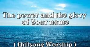 The power and the glory of Your name ( Hillsong Worship )