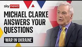 Michael Clarke answers your questions on the war in Ukraine