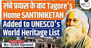 Santiniketan, Home of Rabindranath Tagore, Added to UNESCO World Heritage List | UPSC