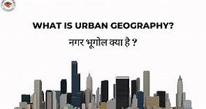 What is Urban Geography | Definition of Urban Geography for UGC NET and UPSC