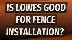 Is Lowes good for fence installation?
