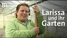 Inklusiver Traumjob: Larissa und ihr Garten | Weibsbilder | Wir in Bayern | BR