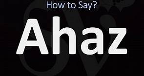 How to Pronounce Ahaz? (CORRECTLY)