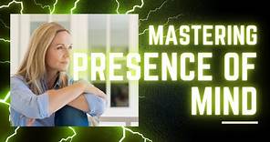 The Ultimate Guide to Mastering Presence of Mind