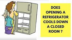 Does opening a Refrigerator cools down a closed room ?