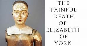 The PAINFUL Death Of Elizabeth Of York