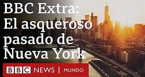 El asqueroso pasado de Nueva York | BBC Extra