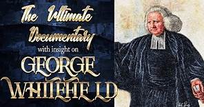 The Ultimate Documentary with Insight on George Whitefield