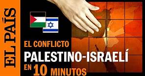El conflicto entre Palestina e Israel, explicado en 10 minutos | EL PAÍS