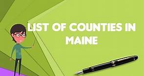 What is List of counties in Maine?, Explain List of counties in Maine