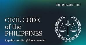 Civil Code (Preliminary Title) of the Philippines | R.A. No. 386, as amended | Articles 1-36