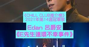 《Chill Club》《CHILL CLUB推介榜》2021年第14週冠軍歌 Edan 呂爵安《E先生連環不幸事件》