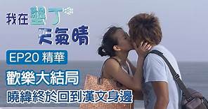 歡樂大結局～～曉緯終於回到漢文身邊 兩人相視擁吻｜《我在墾丁天氣晴》EP20精華