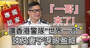 【香港故事】獨家專訪鄧炳強 稱香港警隊世界一流，談及妻子淚眼盈眶