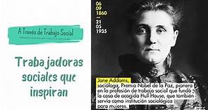 Jane Addams Socióloga Premio Nobel de la Paz, pionera en la profesión de trabajo social.