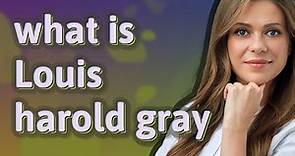Louis harold gray | meaning of Louis harold gray