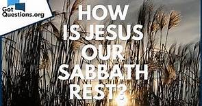 How is Jesus our Sabbath Rest? | GotQuestions.org