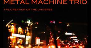 Lou Reed 's Metal Machine Trio - The Creation Of The Universe