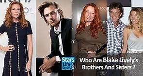 Who Are Blake Lively's Brothers And Sisters ? [2 Sisters And 2 Brothers] | Celebrity Siblings