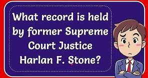 What record is held by former Supreme Court Justice Harlan F. Stone?