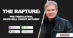 The Rapture: Pre Tribulation, When will Christ Return?