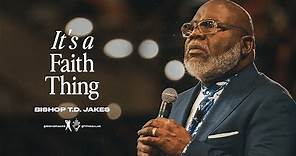 It’s a Faith Thing! - Bishop T.D. Jakes